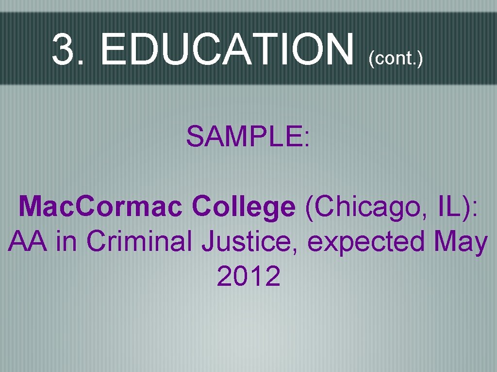 3. EDUCATION (cont. ) SAMPLE: Mac. Cormac College (Chicago, IL): AA in Criminal Justice,