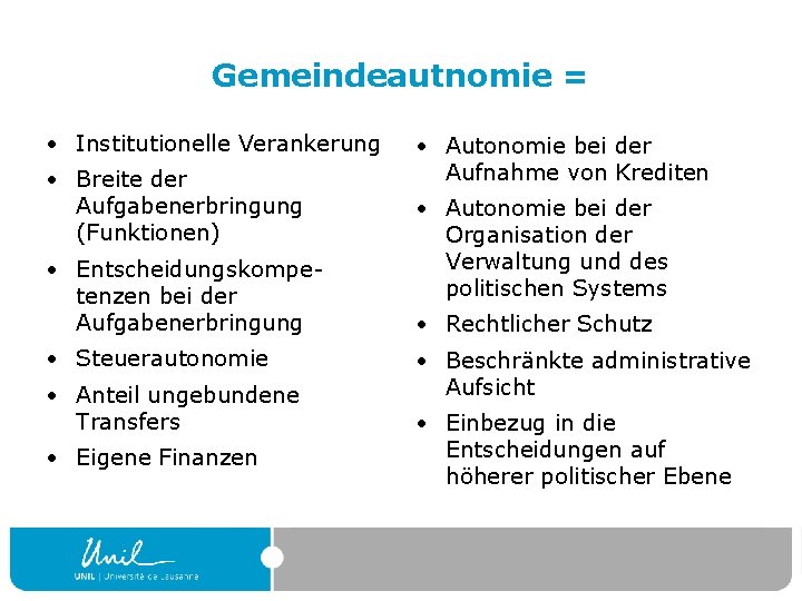 Gemeindeautnomie = • Institutionelle Verankerung • Breite der Aufgabenerbringung (Funktionen) • Entscheidungskompetenzen bei der
