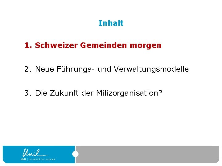 Inhalt 1. Schweizer Gemeinden morgen 2. Neue Führungs- und Verwaltungsmodelle 3. Die Zukunft der