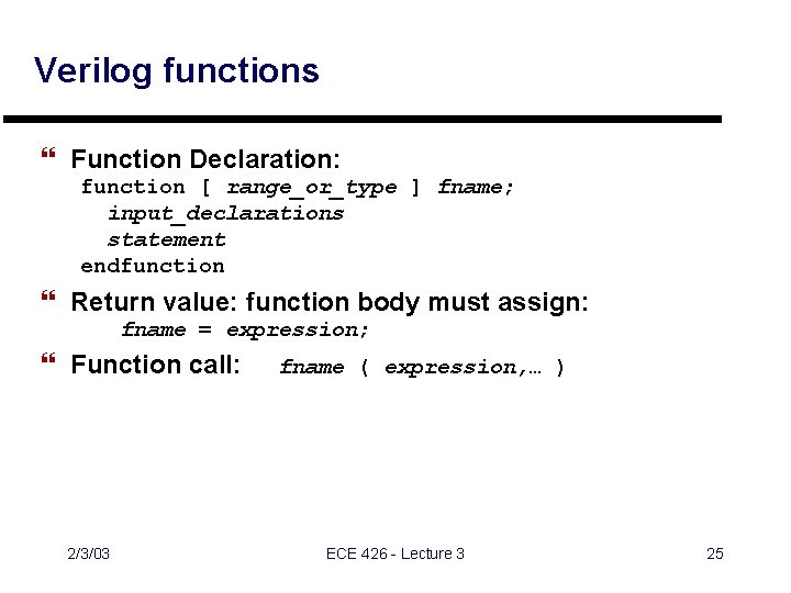 Verilog functions } Function Declaration: function [ range_or_type ] fname; input_declarations statement endfunction }