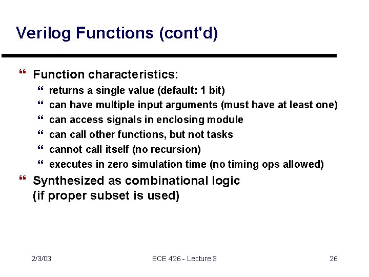 Verilog Functions (cont'd) } Function characteristics: } } } returns a single value (default: