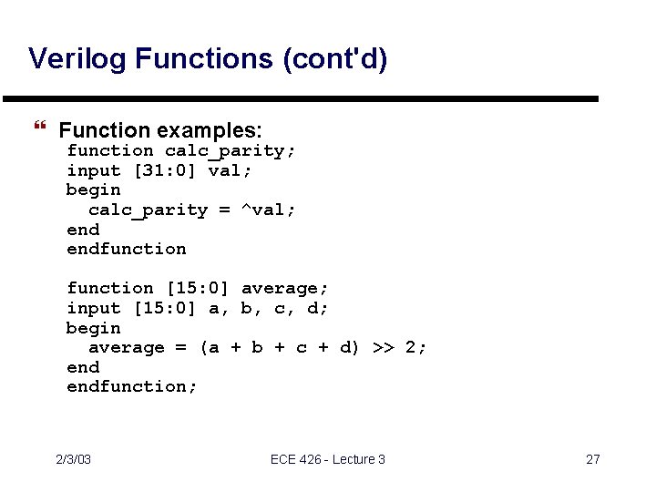 Verilog Functions (cont'd) } Function examples: function calc_parity; input [31: 0] val; begin calc_parity