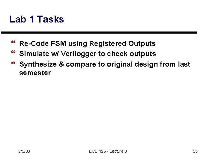 Lab 1 Tasks } Re-Code FSM using Registered Outputs } Simulate w/ Verilogger to