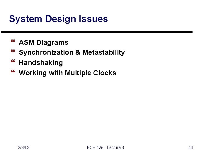 System Design Issues } } ASM Diagrams Synchronization & Metastability Handshaking Working with Multiple