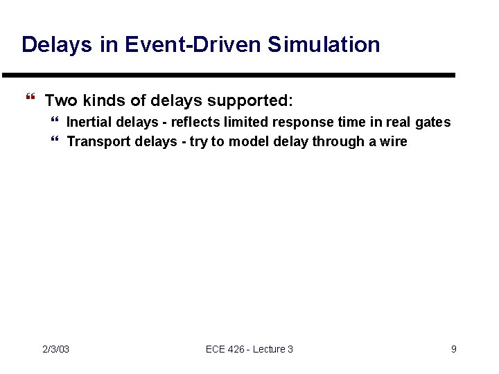 Delays in Event-Driven Simulation } Two kinds of delays supported: } Inertial delays -