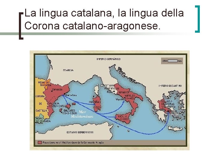 La lingua catalana, la lingua della Corona catalano-aragonese. 