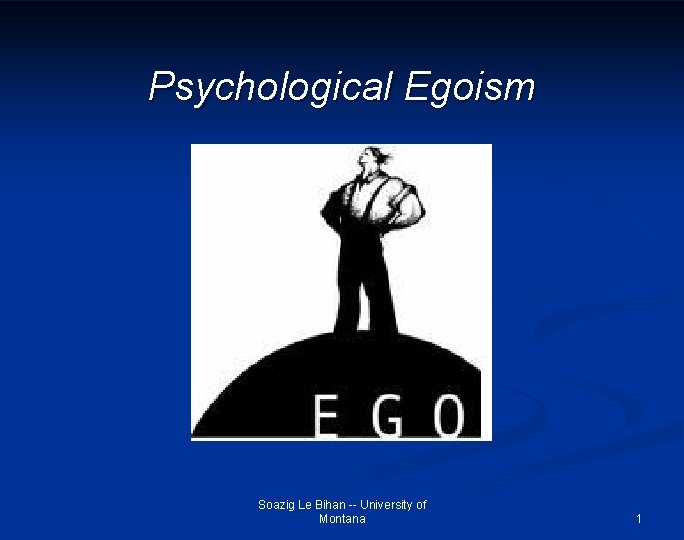 Psychological Egoism Soazig Le Bihan -- University of Montana 1 