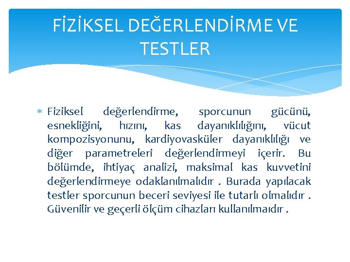 FİZİKSEL DEĞERLENDİRME VE TESTLER Fiziksel değerlendirme, sporcunun gücünü, esnekliğini, hızını, kas dayanıklılığını, vücut kompozisyonunu,