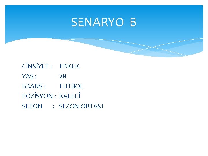 SENARYO B CİNSİYET : YAŞ : BRANŞ : POZİSYON : SEZON : ERKEK 28