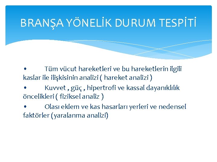 BRANŞA YÖNELİK DURUM TESPİTİ • Tüm vücut hareketleri ve bu hareketlerin ilgili kaslar ile