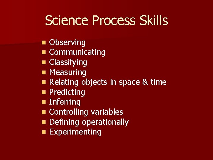 Science Process Skills n n n n n Observing Communicating Classifying Measuring Relating objects