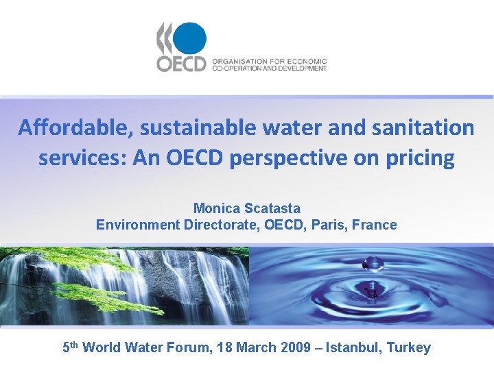 Affordable, sustainable water and sanitation services: An OECD perspective on pricing Monica Scatasta Environment