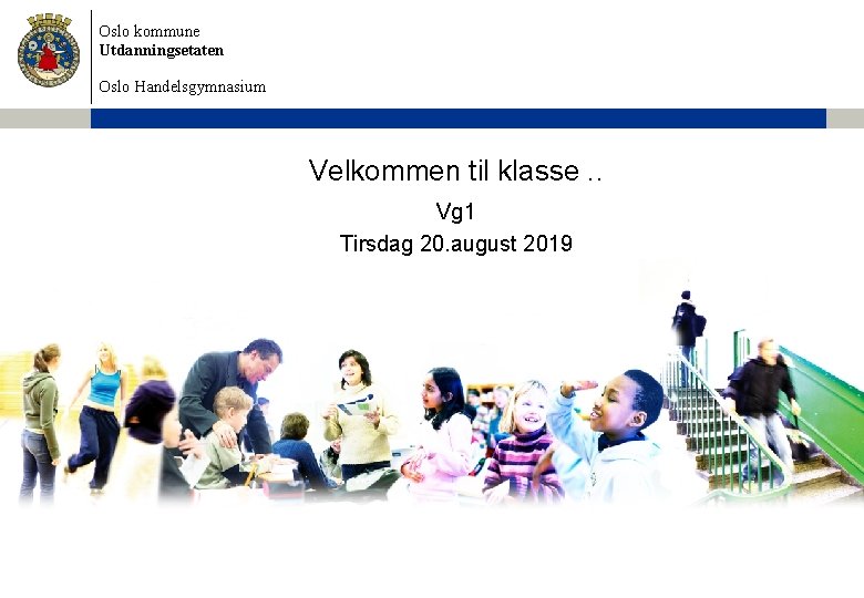 Oslo kommune Utdanningsetaten Oslo Handelsgymnasium Velkommen til klasse. . Vg 1 Tirsdag 20. august