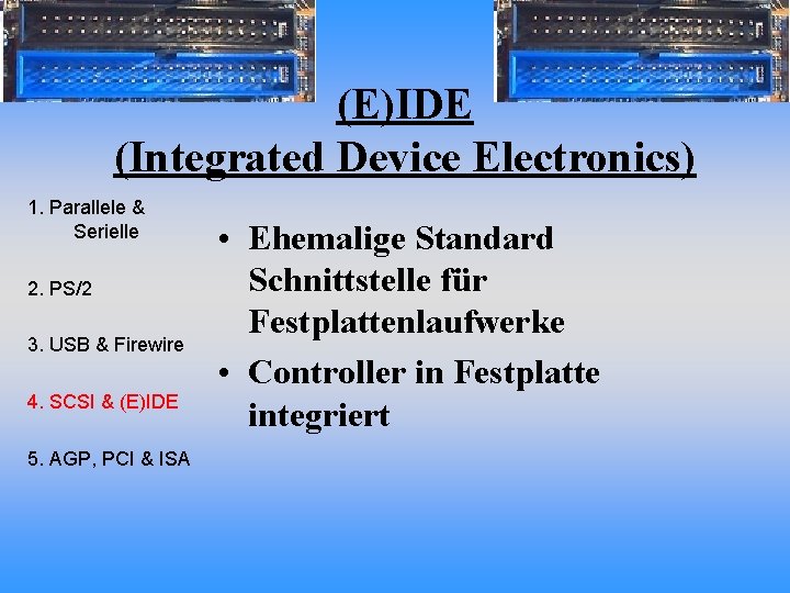 (E)IDE (Integrated Device Electronics) 1. Parallele & Serielle 2. PS/2 3. USB & Firewire