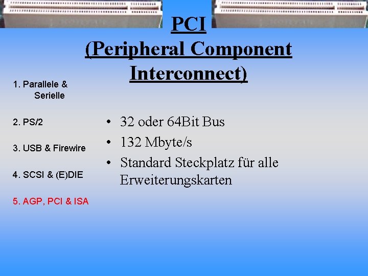 1. Parallele & Serielle PCI (Peripheral Component Interconnect) 2. PS/2 3. USB & Firewire