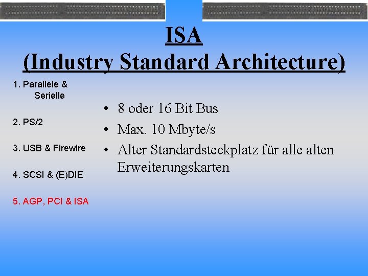 ISA (Industry Standard Architecture) 1. Parallele & Serielle 2. PS/2 3. USB & Firewire