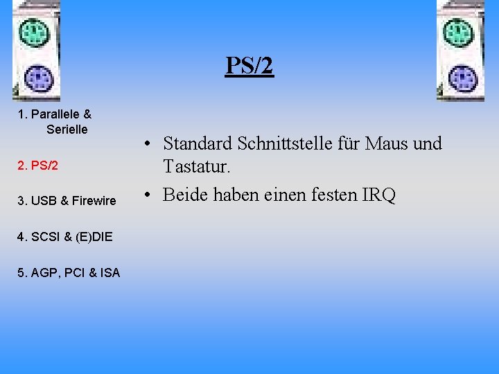 PS/2 1. Parallele & Serielle 2. PS/2 3. USB & Firewire 4. SCSI &