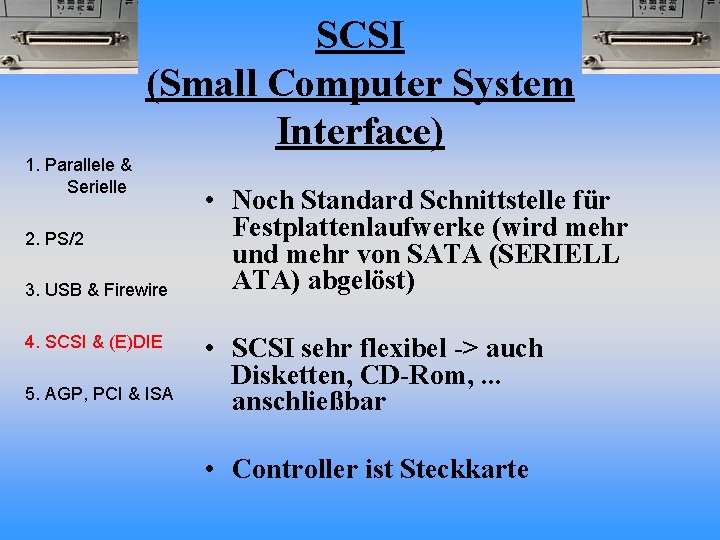 SCSI (Small Computer System Interface) 1. Parallele & Serielle 2. PS/2 3. USB &