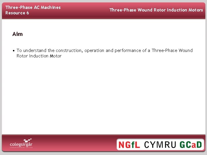 Three-Phase AC Machines Resource 6 Three-Phase Wound Rotor Induction Motors Aim • To understand