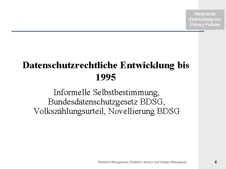 Historische Entwicklung von Privacy Policies Datenschutzrechtliche Entwicklung bis 1995 Informelle Selbstbestimmung, Bundesdatenschutzgesetz BDSG, Volkszählungsurteil,