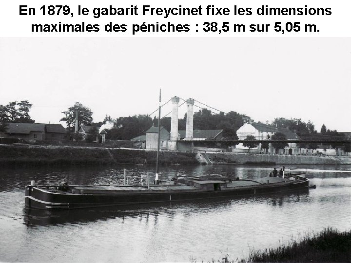 En 1879, le gabarit Freycinet fixe les dimensions maximales des péniches : 38, 5