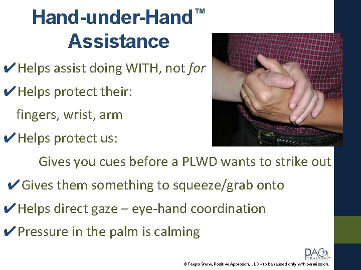 Hand-under-Hand™ Assistance ✔Helps assist doing WITH, not for ✔Helps protect their: fingers, wrist, arm