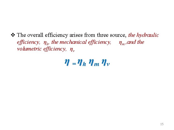 v The overall efficiency arises from three source, the hydraulic efficiency, ηh, the mechanical