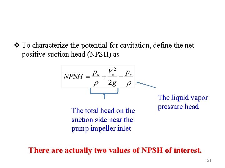 v To characterize the potential for cavitation, define the net positive suction head (NPSH)