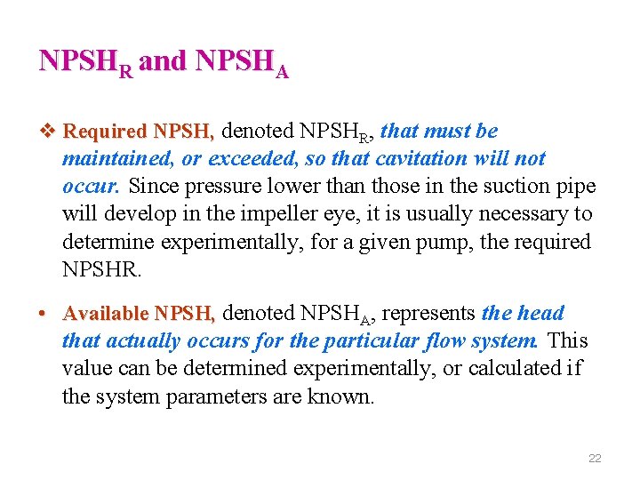 NPSHR and NPSHA v Required NPSH, denoted NPSHR, that must be maintained, or exceeded,