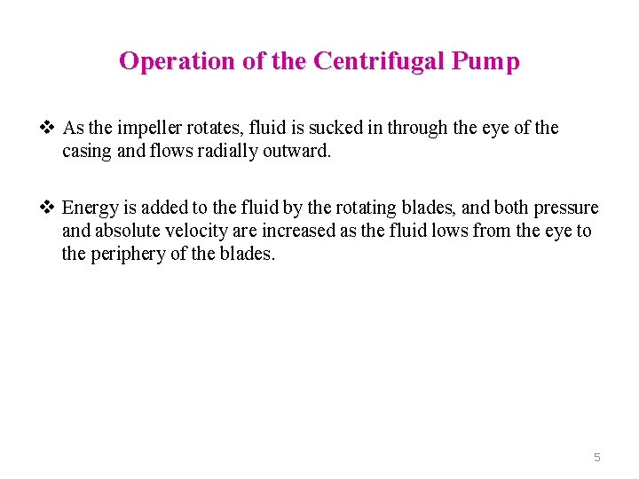 Operation of the Centrifugal Pump v As the impeller rotates, fluid is sucked in