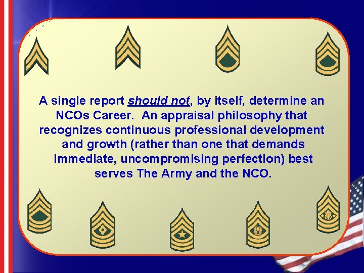 A single report should not, by itself, determine an NCOs Career. An appraisal philosophy