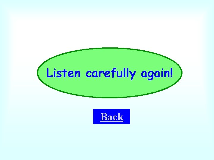 Listen carefully again! Back 