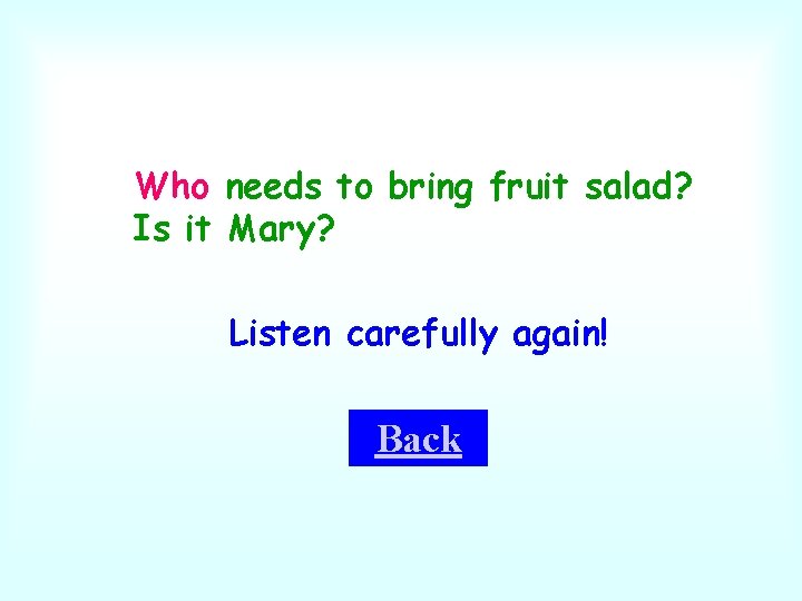 Who needs to bring fruit salad? Is it Mary? Listen carefully again! Back 