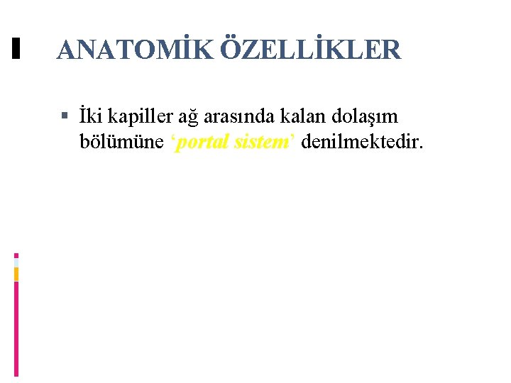 ANATOMİK ÖZELLİKLER İki kapiller ağ arasında kalan dolaşım bölümüne ‘portal sistem’ denilmektedir. 