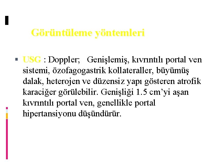 Görüntüleme yöntemleri USG : Doppler; Genişlemiş, kıvrıntılı portal ven sistemi, özofagogastrik kollateraller, büyümüş dalak,