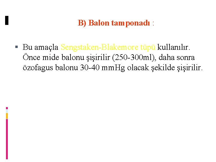 B) Balon tamponadı : Bu amaçla Sengstaken-Blakemore tüpü kullanılır. Önce mide balonu şişirilir (250