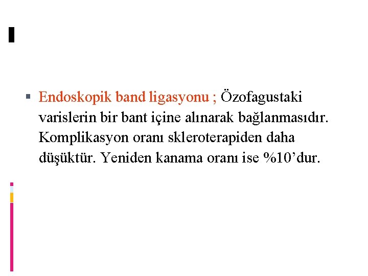  Endoskopik band ligasyonu ; Özofagustaki varislerin bir bant içine alınarak bağlanmasıdır. Komplikasyon oranı