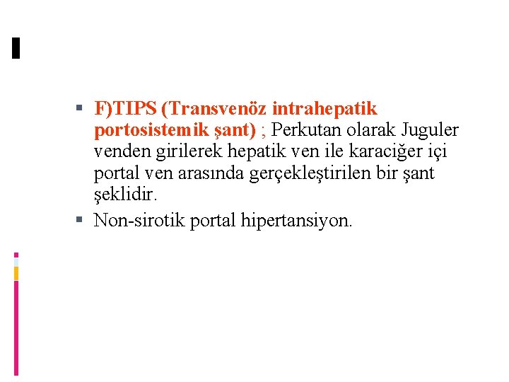  F)TIPS (Transvenöz intrahepatik portosistemik şant) ; Perkutan olarak Juguler venden girilerek hepatik ven