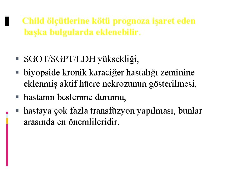 Child ölçütlerine kötü prognoza işaret eden başka bulgularda eklenebilir. SGOT/SGPT/LDH yüksekliği, biyopside kronik karaciğer