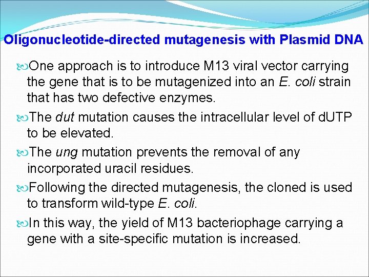 Oligonucleotide-directed mutagenesis with Plasmid DNA One approach is to introduce M 13 viral vector
