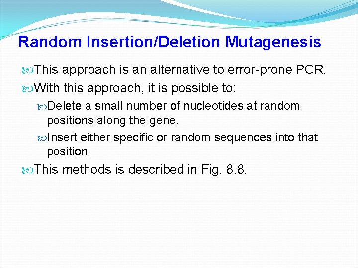 Random Insertion/Deletion Mutagenesis This approach is an alternative to error-prone PCR. With this approach,