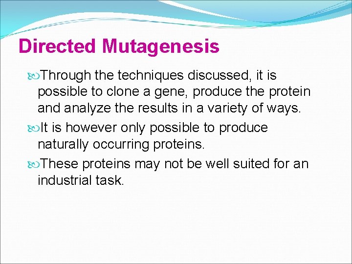 Directed Mutagenesis Through the techniques discussed, it is possible to clone a gene, produce