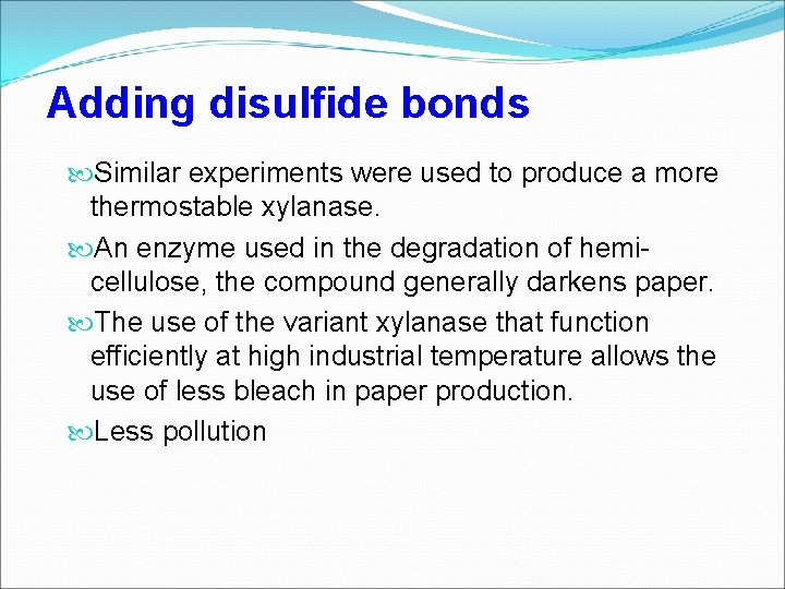 Adding disulfide bonds Similar experiments were used to produce a more thermostable xylanase. An