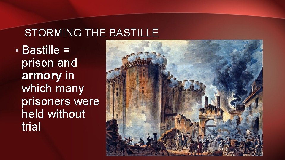 STORMING THE BASTILLE • Bastille = prison and armory in which many prisoners were