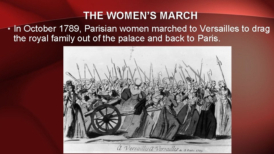 THE WOMEN’S MARCH • In October 1789, Parisian women marched to Versailles to drag