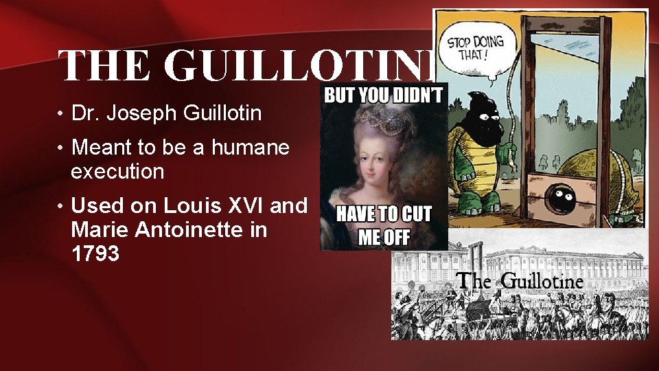 THE GUILLOTINE • Dr. Joseph Guillotin • Meant to be a humane execution •