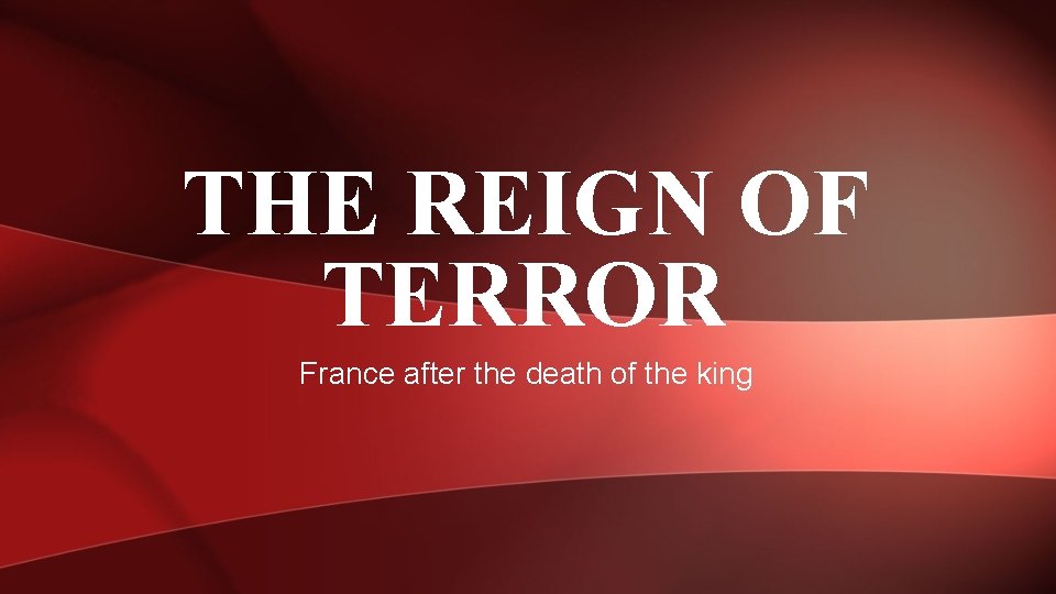 THE REIGN OF TERROR France after the death of the king 