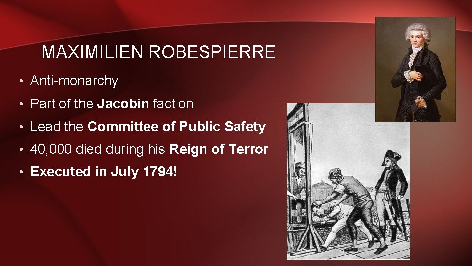 MAXIMILIEN ROBESPIERRE • Anti-monarchy • Part of the Jacobin faction • Lead the Committee