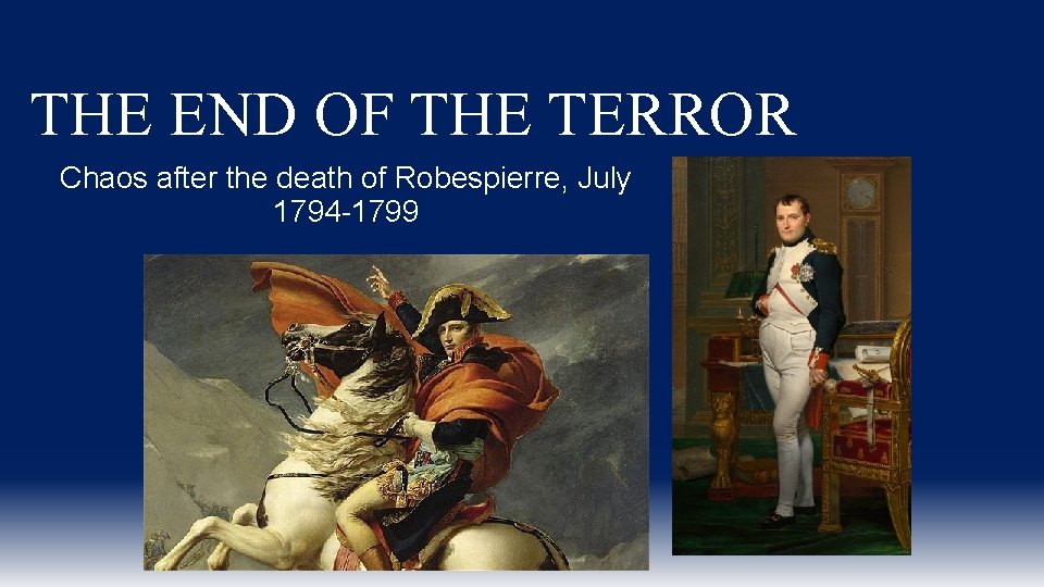 THE END OF THE TERROR Chaos after the death of Robespierre, July 1794 -1799