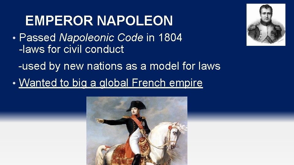EMPEROR NAPOLEON • Passed Napoleonic Code in 1804 -laws for civil conduct -used by